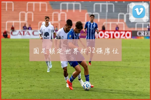 国足锁定世界杯32强席位
