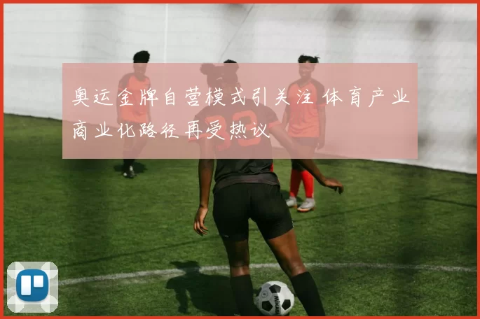 奥运金牌自营模式引关注 体育产业商业化路径再受热议