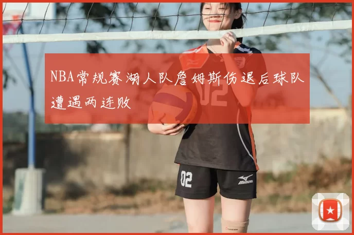 NBA常规赛湖人队詹姆斯伤退后球队遭遇两连败