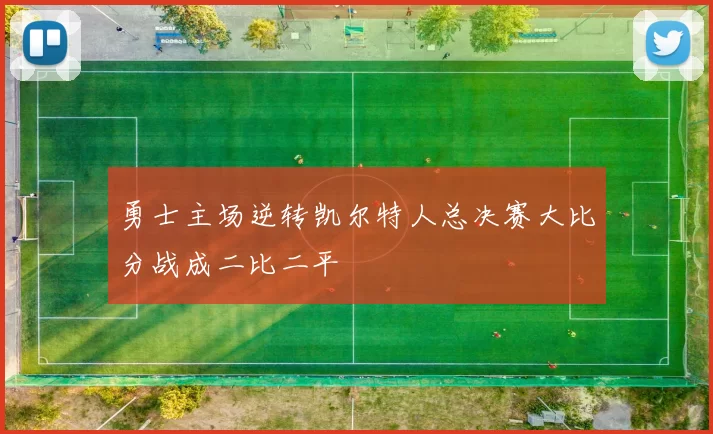 勇士主场逆转凯尔特人总决赛大比分战成二比二平