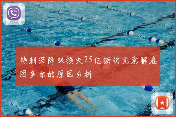 热刺若降级损失25亿镑仍无意解雇图多尔的原因分析