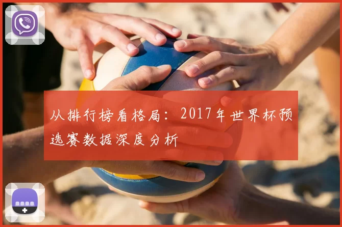从排行榜看格局:2017年世界杯预选赛数据深度分析