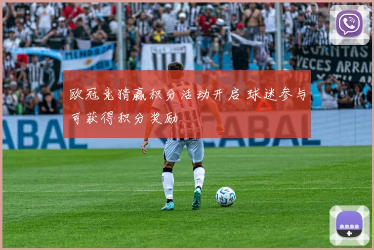 欧冠竞猜赢积分活动开启 球迷参与可获得积分奖励