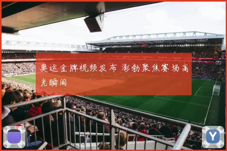 奥运金牌视频发布 澎勃聚焦赛场高光瞬间