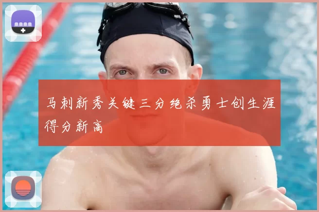 马刺新秀关键三分绝杀勇士创生涯得分新高