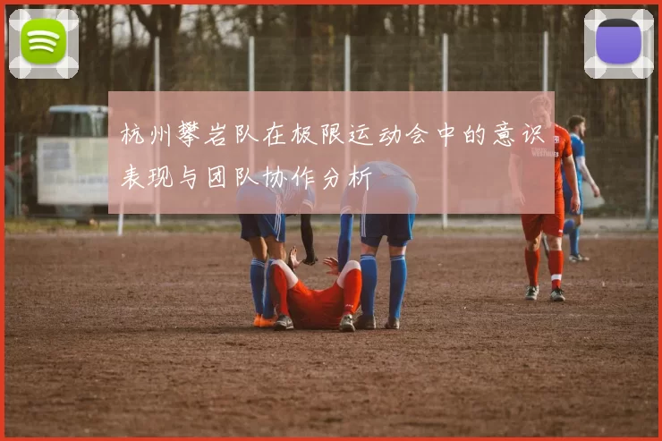 杭州攀岩队在极限运动会中的意识表现与团队协作分析