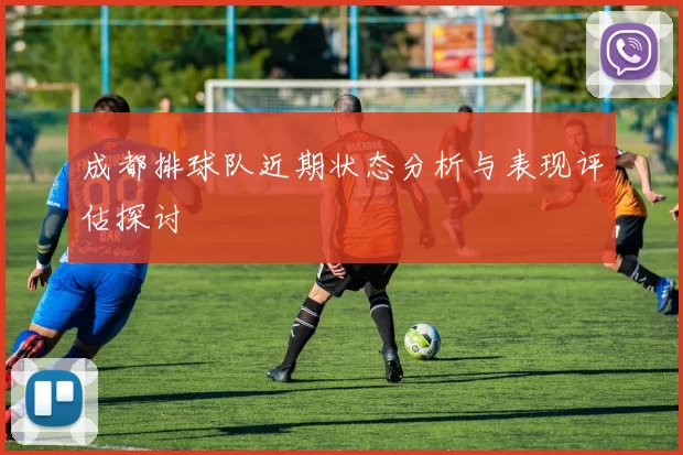 成都排球队近期状态分析与表现评估探讨