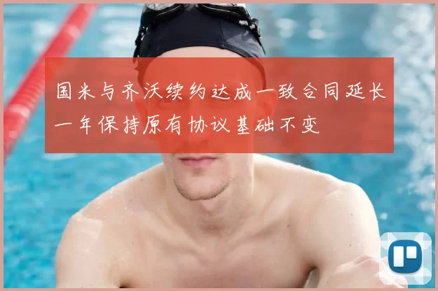 国米与齐沃续约达成一致合同延长一年保持原有协议基础不变