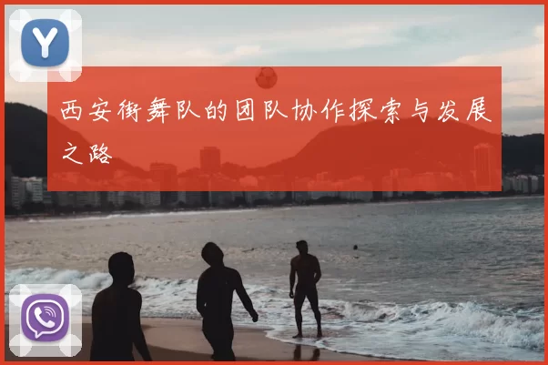 西安街舞队的团队协作探索与发展之路