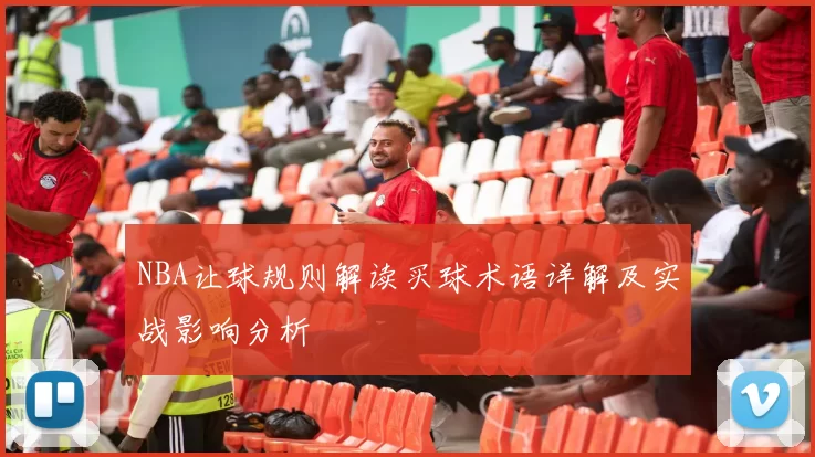 NBA让球规则解读买球术语详解及实战影响分析